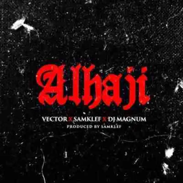 Vector - Alhaji Ft. Samklef & Magnum